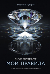 Мой возраст – мои правила: Психология здорового старения