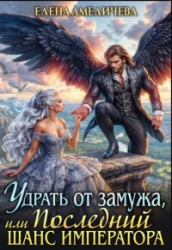 Удрать от замужа, или Последний шанс императора (СИ)