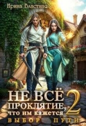 Не все проклятие, что им кажется 2. Выбор пути (СИ)