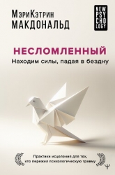 Несломленный. Находим силы, падая в бездну. Практики исцеления для тех, кто пережил психологическую 